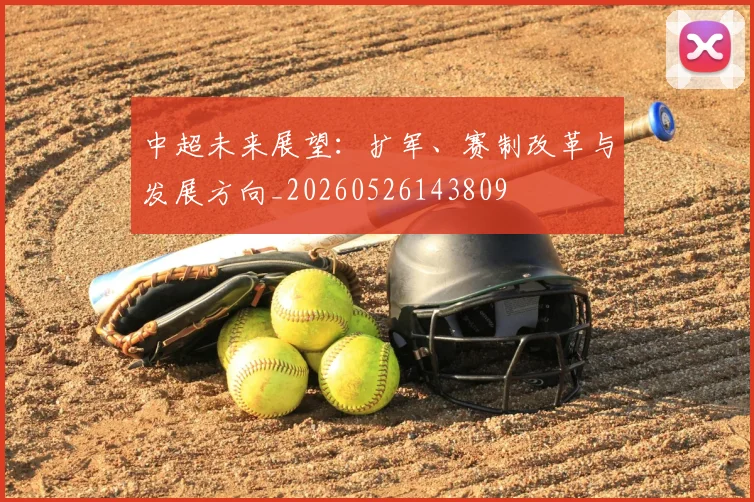 中超未来展望:扩军、赛制改革与发展方向_20260526143809