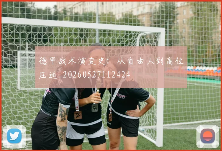 德甲战术演变史：从自由人到高位压迫_20260527112424