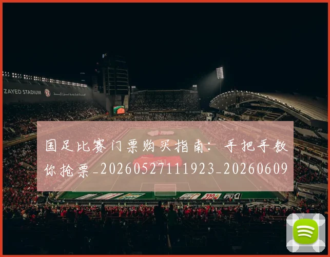 国足比赛门票购买指南：手把手教你抢票_20260527111923_20260609132748