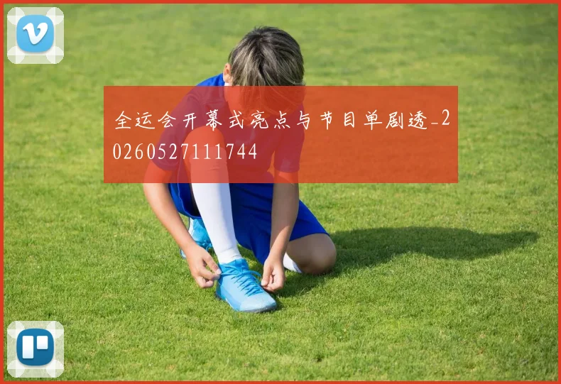 全运会开幕式亮点与节目单剧透_20260527111744